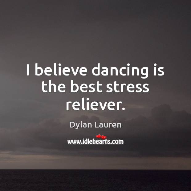 I believe dancing is the best stress reliever. Dance Quotes Image