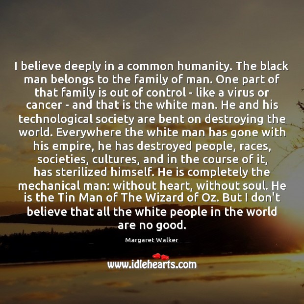 I believe deeply in a common humanity. The black man belongs to Margaret Walker Picture Quote
