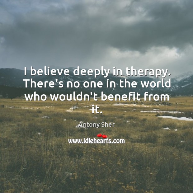 I believe deeply in therapy. There’s no one in the world who wouldn’t benefit from it. Image