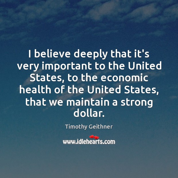 I believe deeply that it’s very important to the United States, to Timothy Geithner Picture Quote