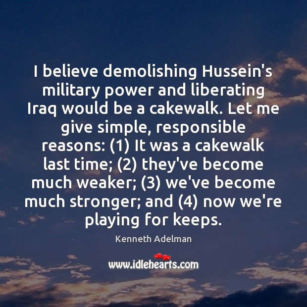 I believe demolishing Hussein’s military power and liberating Iraq would be a Image