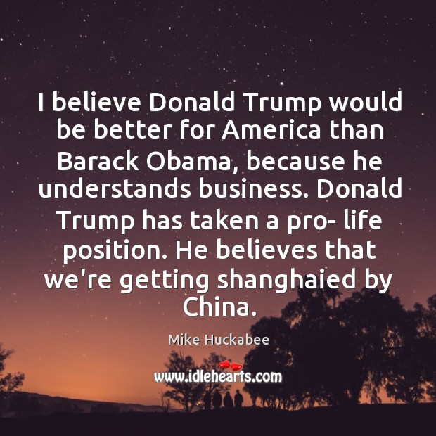 I believe Donald Trump would be better for America than Barack Obama, Mike Huckabee Picture Quote