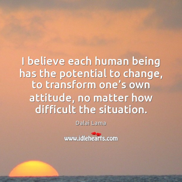 I believe each human being has the potential to change, to transform Image