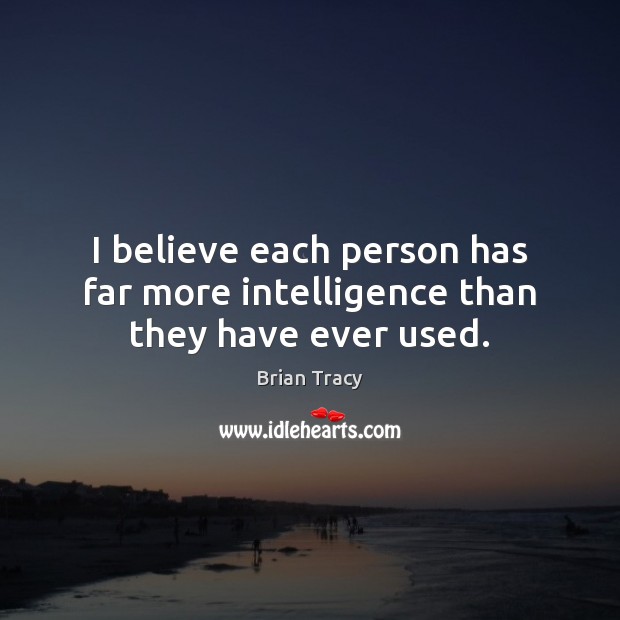 I believe each person has far more intelligence than they have ever used. Image