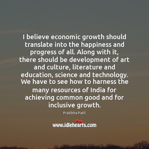 I believe economic growth should translate into the happiness and progress of Pratibha Patil Picture Quote