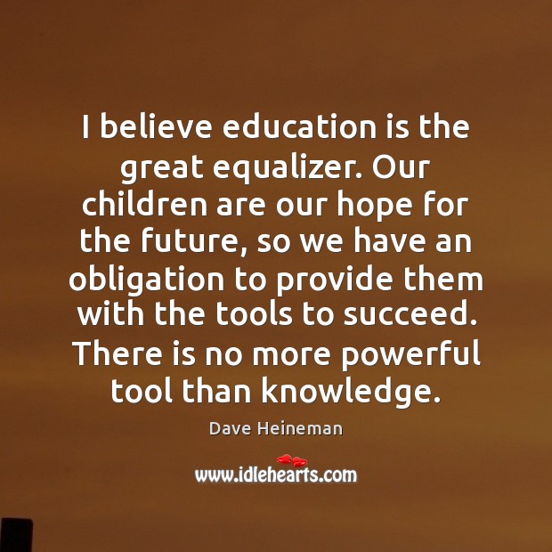 I believe education is the great equalizer. Our children are our hope Education Quotes Image