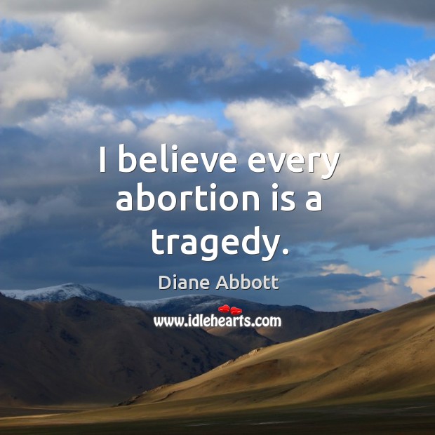 I believe every abortion is a tragedy. Image