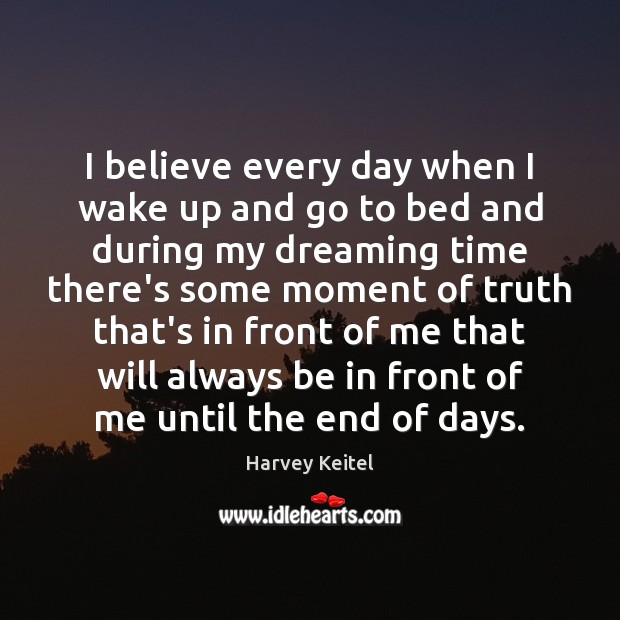 I believe every day when I wake up and go to bed Harvey Keitel Picture Quote