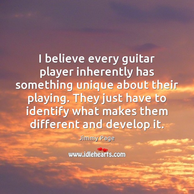 I believe every guitar player inherently has something unique about their playing. Image