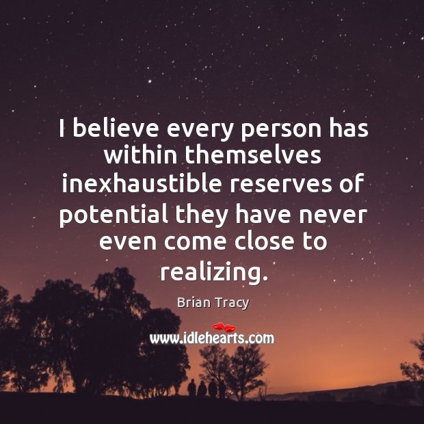 I believe every person has within themselves inexhaustible reserves of potential they Brian Tracy Picture Quote