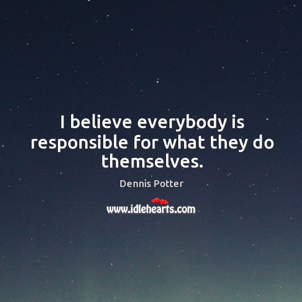 I believe everybody is responsible for what they do themselves. Image