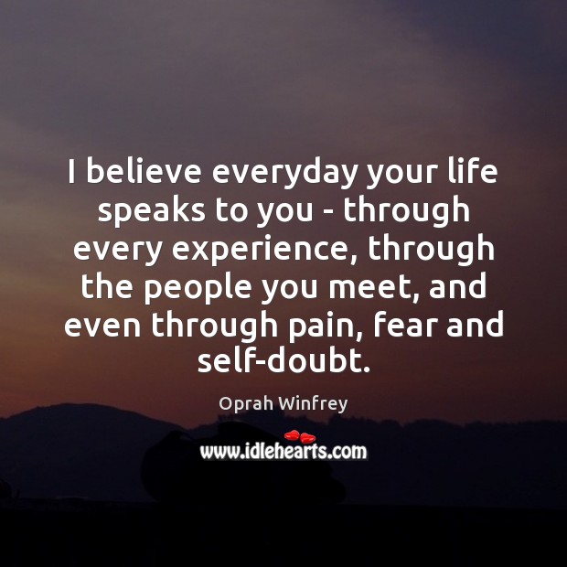 I believe everyday your life speaks to you – through every experience, Oprah Winfrey Picture Quote