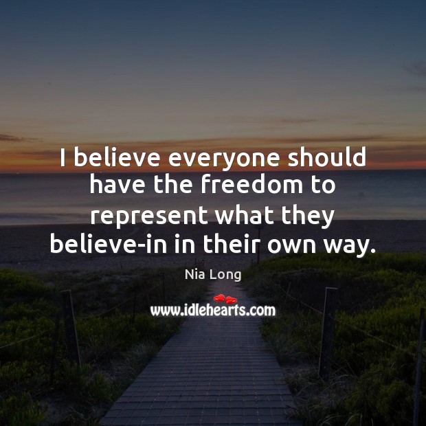 I believe everyone should have the freedom to represent what they believe-in Nia Long Picture Quote