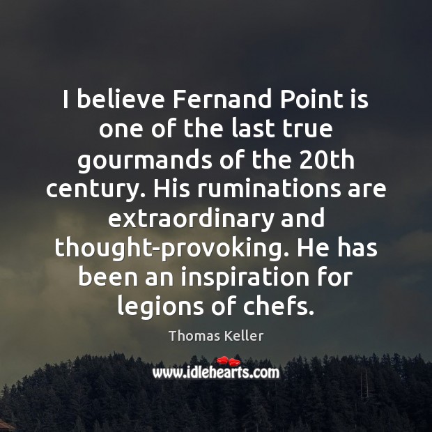 I believe Fernand Point is one of the last true gourmands of Image
