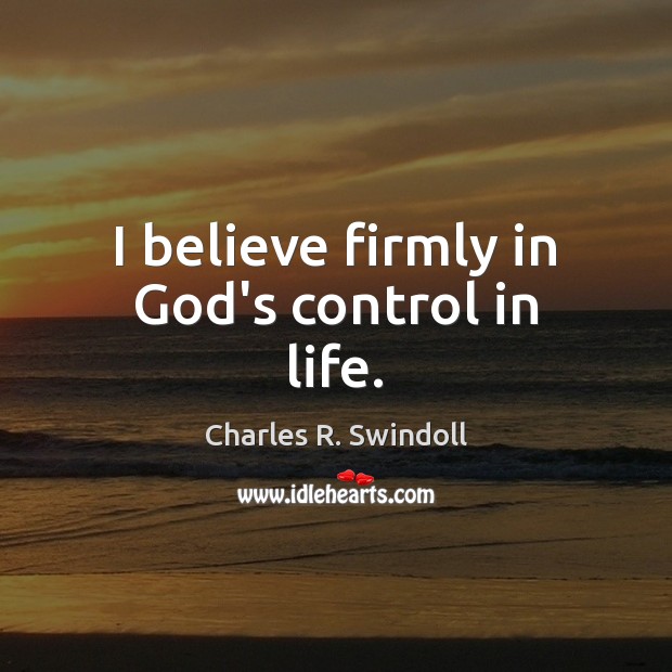 I believe firmly in God’s control in life. Charles R. Swindoll Picture Quote