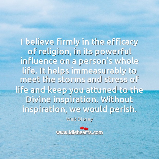 I believe firmly in the efficacy of religion, in its powerful influence Walt Disney Picture Quote
