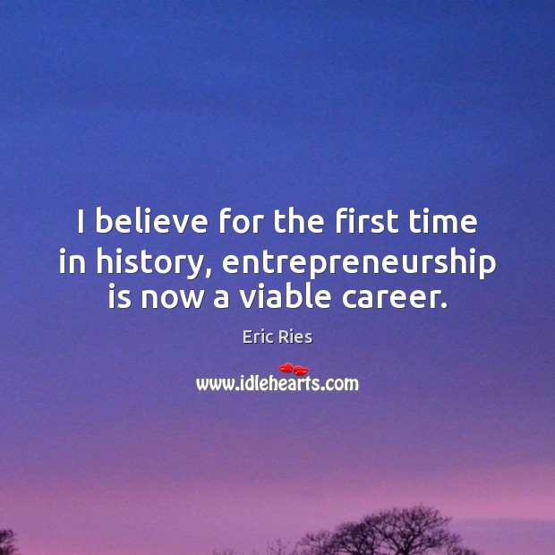 I believe for the first time in history, entrepreneurship is now a viable career. Entrepreneurship Quotes Image