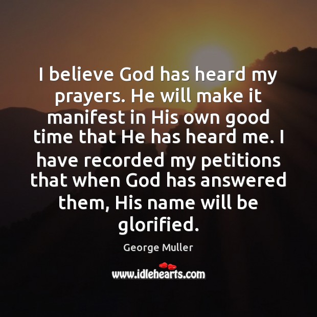 I believe God has heard my prayers. He will make it manifest George Muller Picture Quote