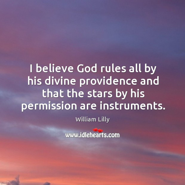 I believe God rules all by his divine providence and that the stars by his permission are instruments. Image