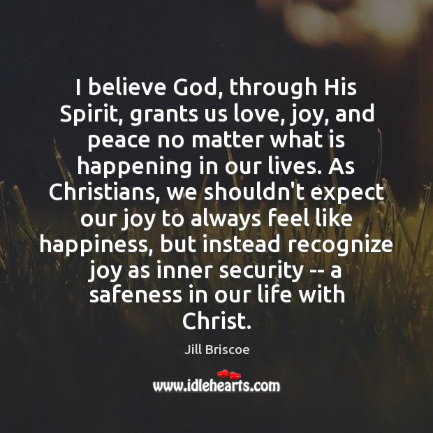 I believe God, through His Spirit, grants us love, joy, and peace No Matter What Quotes Image