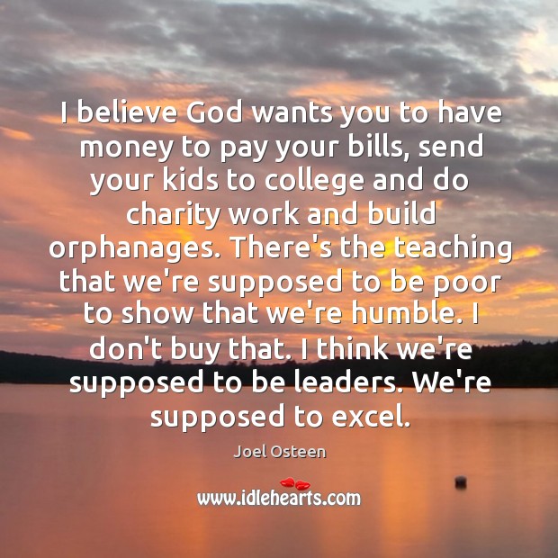 I believe God wants you to have money to pay your bills, Joel Osteen Picture Quote