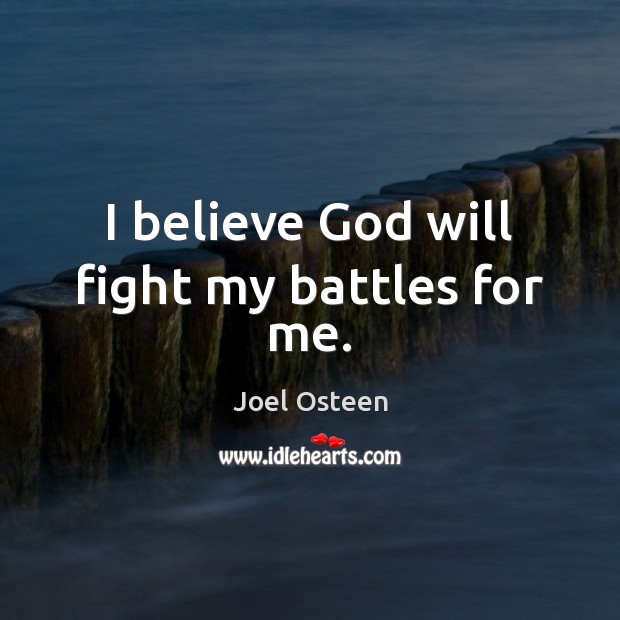 I believe God will fight my battles for me. Joel Osteen Picture Quote