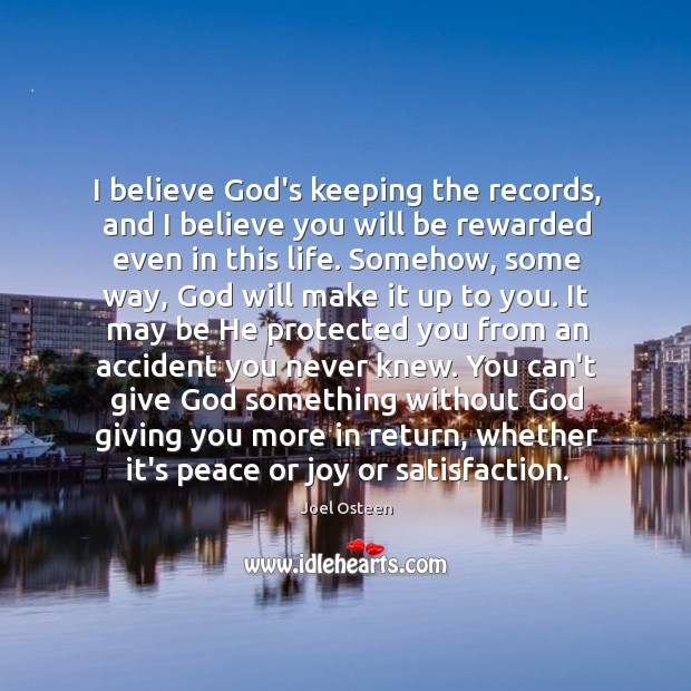 I believe God’s keeping the records, and I believe you will be Joel Osteen Picture Quote