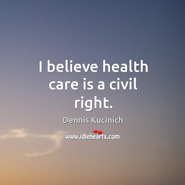 I believe health care is a civil right. Image