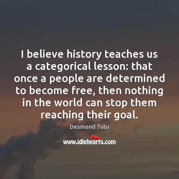 I believe history teaches us a categorical lesson: that once a people Goal Quotes Image
