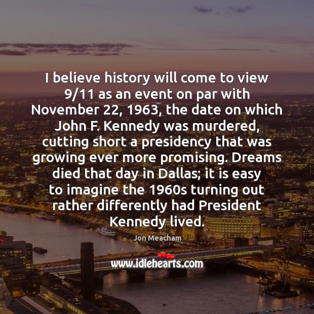 I believe history will come to view 9/11 as an event on par Jon Meacham Picture Quote