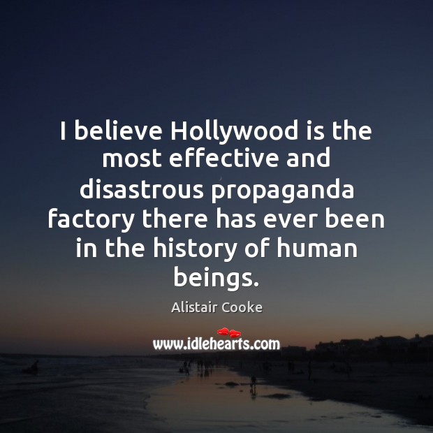 I believe Hollywood is the most effective and disastrous propaganda factory there Alistair Cooke Picture Quote