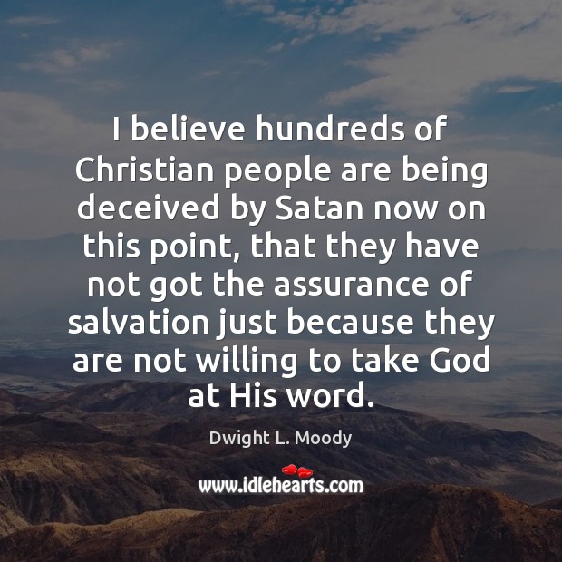 I believe hundreds of Christian people are being deceived by Satan now Dwight L. Moody Picture Quote