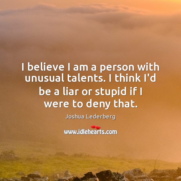I believe I am a person with unusual talents. I think I’d Joshua Lederberg Picture Quote