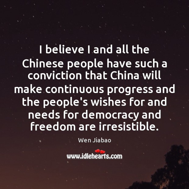 I believe I and all the Chinese people have such a conviction Wen Jiabao Picture Quote