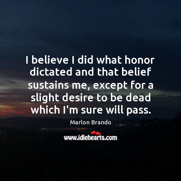 I believe I did what honor dictated and that belief sustains me, Marlon Brando Picture Quote