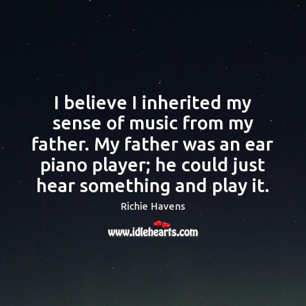 I believe I inherited my sense of music from my father. My Richie Havens Picture Quote