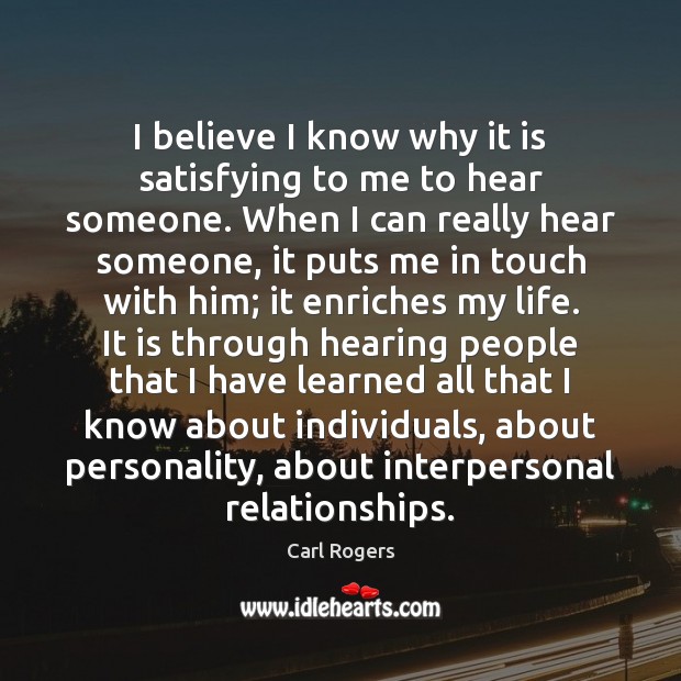 I believe I know why it is satisfying to me to hear Carl Rogers Picture Quote