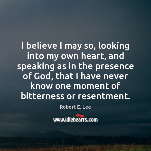 I believe I may so, looking into my own heart, and speaking Robert E. Lee Picture Quote