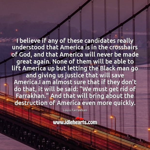 I believe if any of these candidates really understood that America is Louis Farrakhan Picture Quote