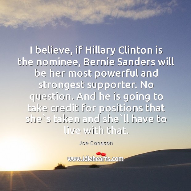 I believe, if Hillary Clinton is the nominee, Bernie Sanders will be Joe Conason Picture Quote
