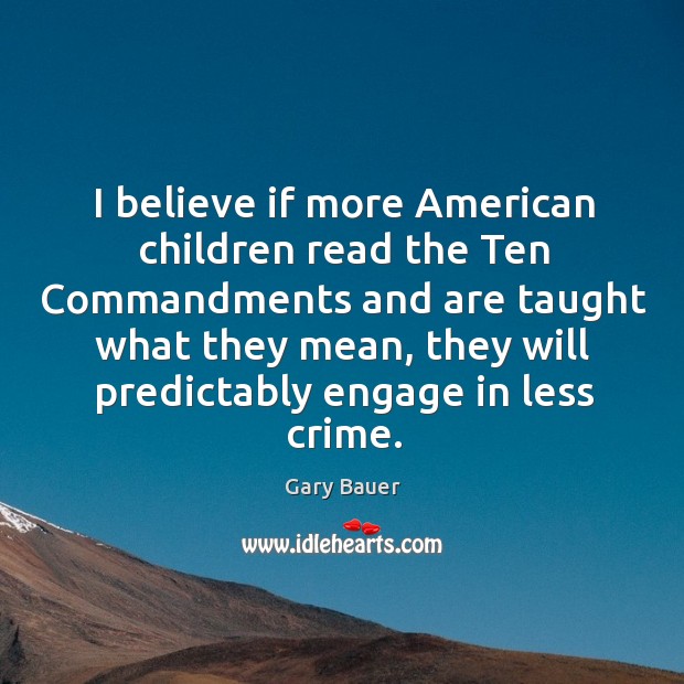 I believe if more american children read the ten commandments and are taught Gary Bauer Picture Quote