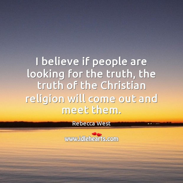 I believe if people are looking for the truth, the truth of Rebecca West Picture Quote