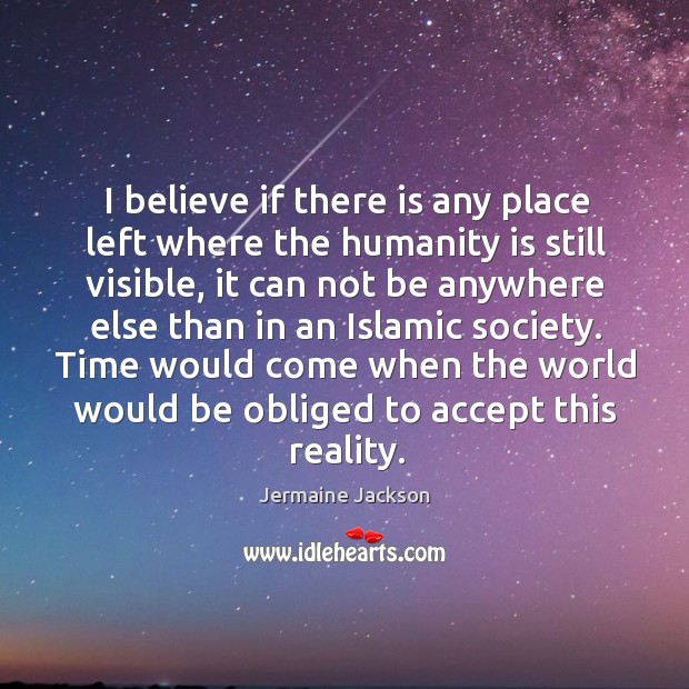I believe if there is any place left where the humanity is still visible Humanity Quotes Image