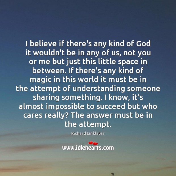 I believe if there’s any kind of God it wouldn’t be in Richard Linklater Picture Quote