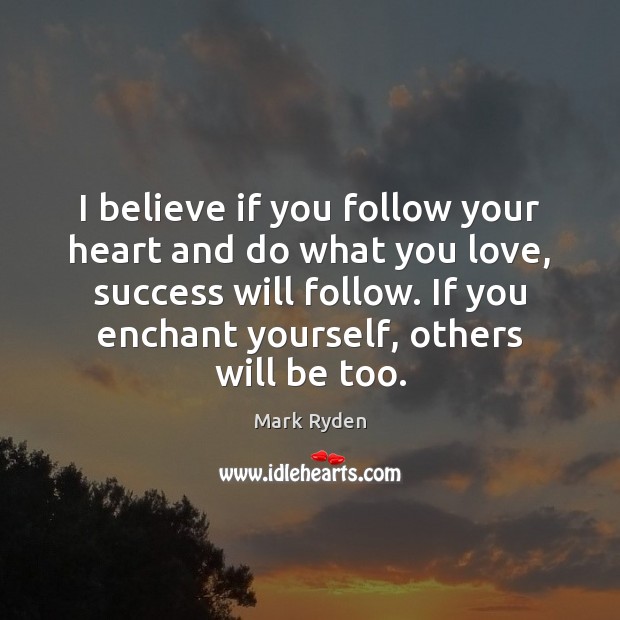 I believe if you follow your heart and do what you love, Image