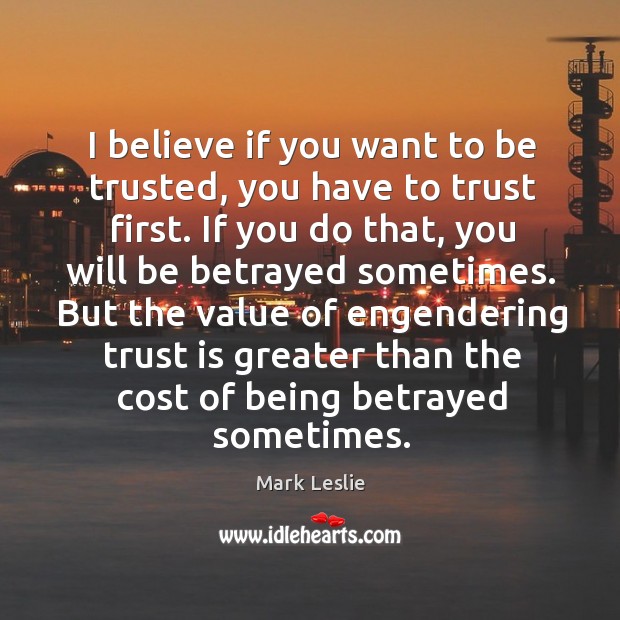 I believe if you want to be trusted, you have to trust Mark Leslie Picture Quote