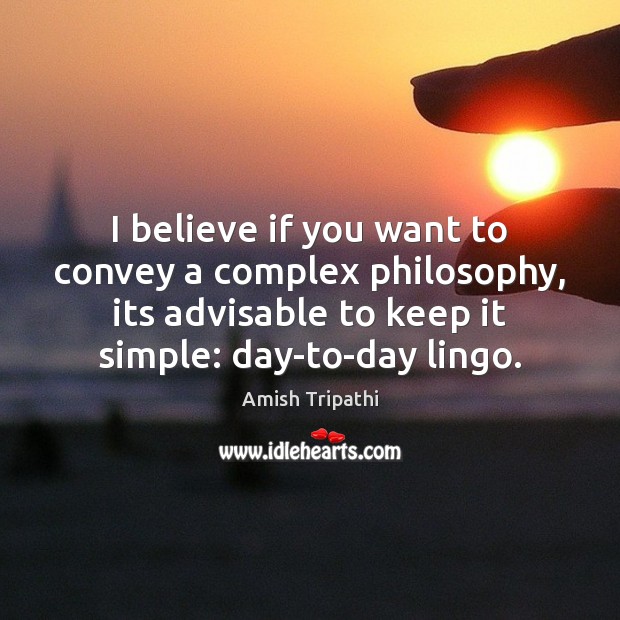 I believe if you want to convey a complex philosophy, its advisable Amish Tripathi Picture Quote