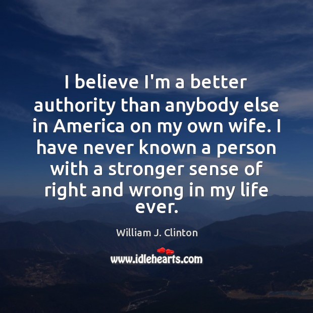 I believe I’m a better authority than anybody else in America on William J. Clinton Picture Quote