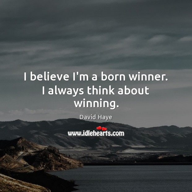 I believe I’m a born winner. I always think about winning. Image