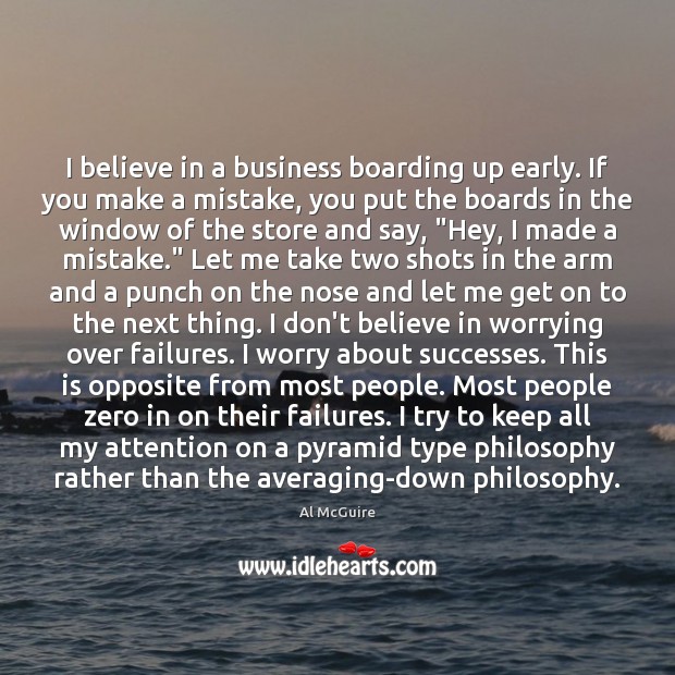 I believe in a business boarding up early. If you make a Al McGuire Picture Quote
